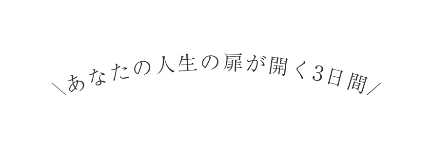 あなたの人生の扉が開く3日間